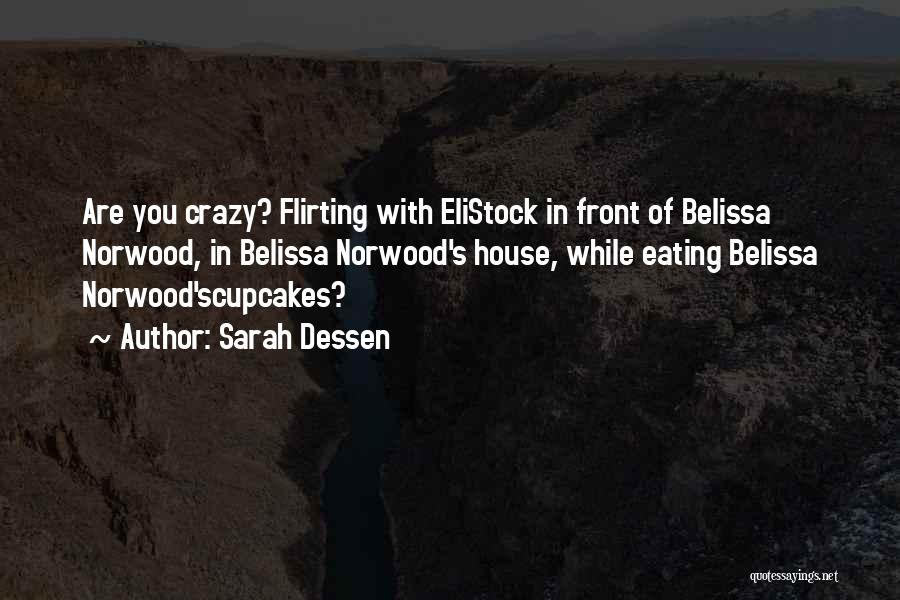 Sarah Dessen Quotes: Are You Crazy? Flirting With Elistock In Front Of Belissa Norwood, In Belissa Norwood's House, While Eating Belissa Norwood'scupcakes?