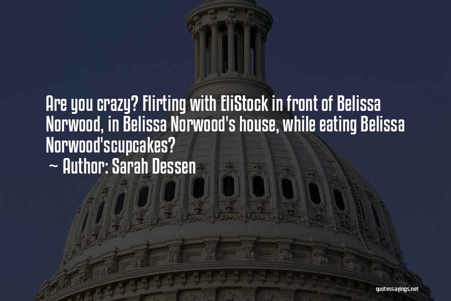 Sarah Dessen Quotes: Are You Crazy? Flirting With Elistock In Front Of Belissa Norwood, In Belissa Norwood's House, While Eating Belissa Norwood'scupcakes?