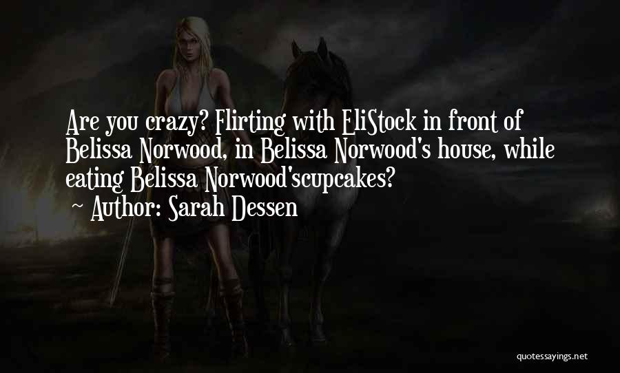 Sarah Dessen Quotes: Are You Crazy? Flirting With Elistock In Front Of Belissa Norwood, In Belissa Norwood's House, While Eating Belissa Norwood'scupcakes?