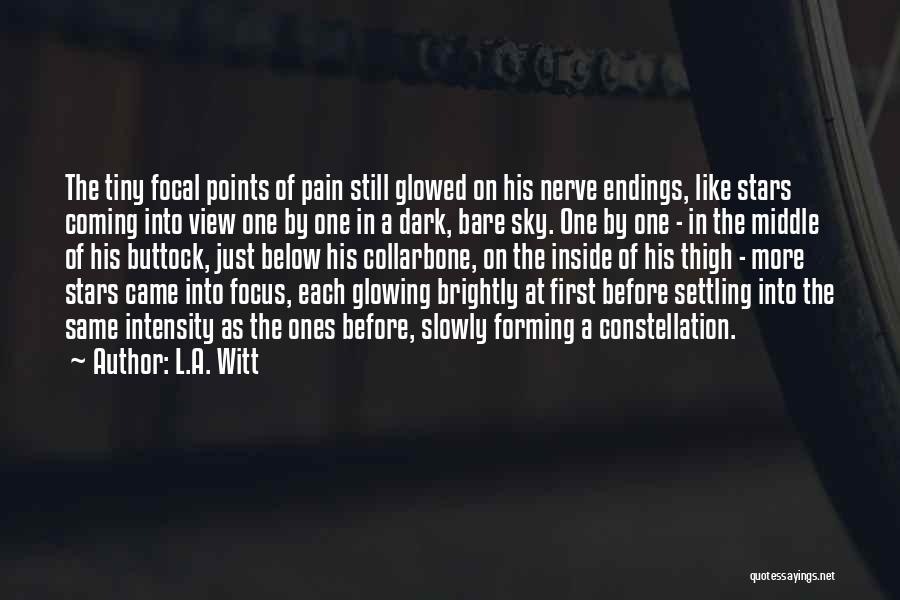 L.A. Witt Quotes: The Tiny Focal Points Of Pain Still Glowed On His Nerve Endings, Like Stars Coming Into View One By One
