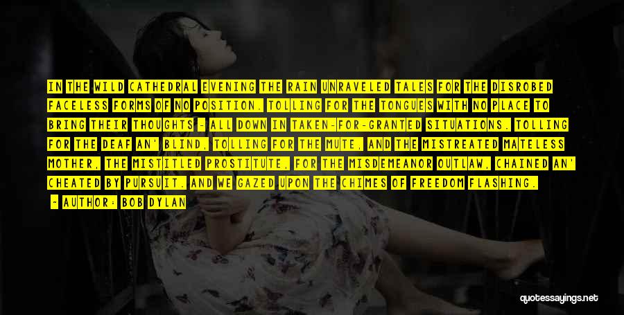 Bob Dylan Quotes: In The Wild Cathedral Evening The Rain Unraveled Tales For The Disrobed Faceless Forms Of No Position. Tolling For The