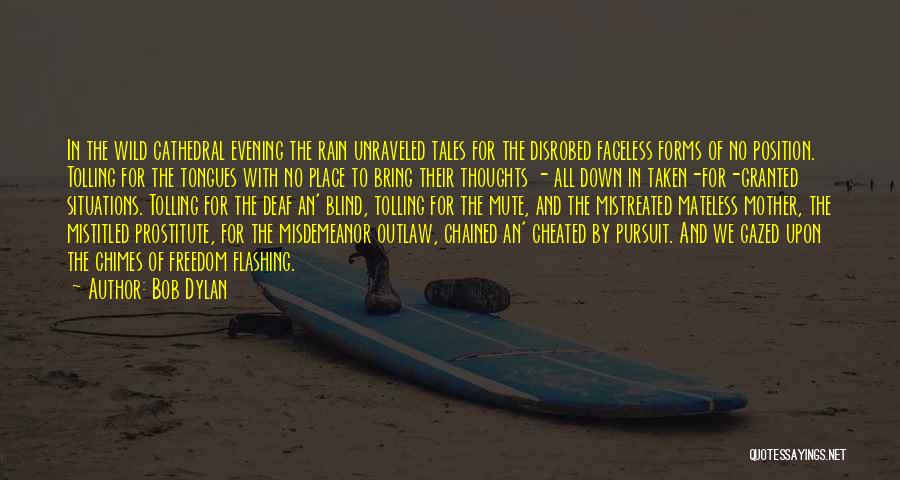 Bob Dylan Quotes: In The Wild Cathedral Evening The Rain Unraveled Tales For The Disrobed Faceless Forms Of No Position. Tolling For The