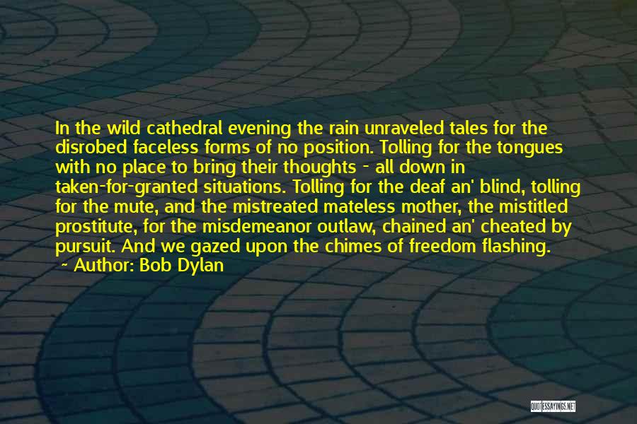 Bob Dylan Quotes: In The Wild Cathedral Evening The Rain Unraveled Tales For The Disrobed Faceless Forms Of No Position. Tolling For The