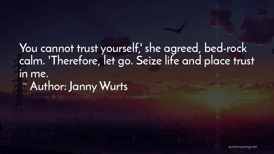 Janny Wurts Quotes: You Cannot Trust Yourself,' She Agreed, Bed-rock Calm. 'therefore, Let Go. Seize Life And Place Trust In Me.