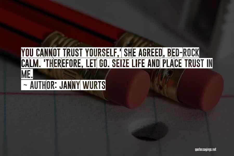 Janny Wurts Quotes: You Cannot Trust Yourself,' She Agreed, Bed-rock Calm. 'therefore, Let Go. Seize Life And Place Trust In Me.