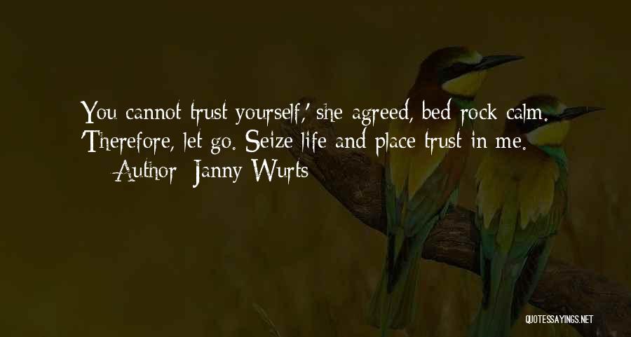 Janny Wurts Quotes: You Cannot Trust Yourself,' She Agreed, Bed-rock Calm. 'therefore, Let Go. Seize Life And Place Trust In Me.