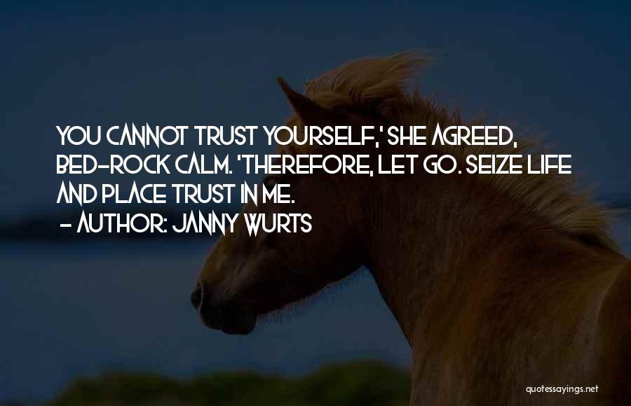 Janny Wurts Quotes: You Cannot Trust Yourself,' She Agreed, Bed-rock Calm. 'therefore, Let Go. Seize Life And Place Trust In Me.