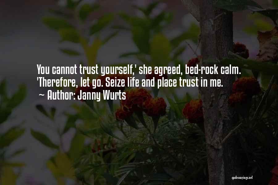 Janny Wurts Quotes: You Cannot Trust Yourself,' She Agreed, Bed-rock Calm. 'therefore, Let Go. Seize Life And Place Trust In Me.