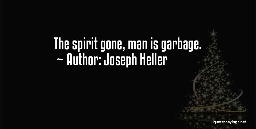 Joseph Heller Quotes: The Spirit Gone, Man Is Garbage.