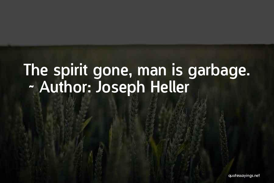 Joseph Heller Quotes: The Spirit Gone, Man Is Garbage.