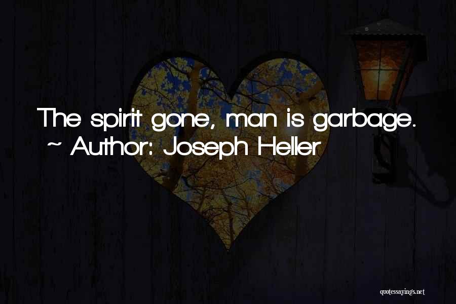 Joseph Heller Quotes: The Spirit Gone, Man Is Garbage.
