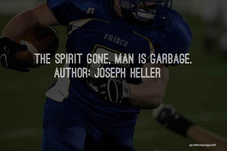 Joseph Heller Quotes: The Spirit Gone, Man Is Garbage.