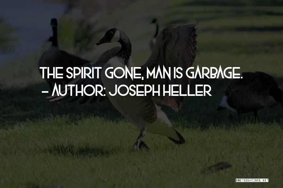 Joseph Heller Quotes: The Spirit Gone, Man Is Garbage.