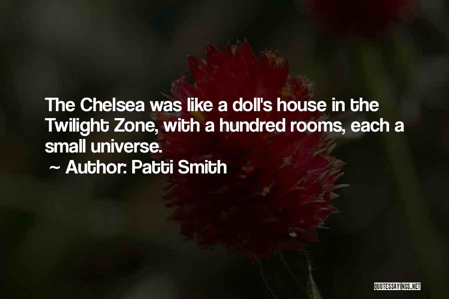 Patti Smith Quotes: The Chelsea Was Like A Doll's House In The Twilight Zone, With A Hundred Rooms, Each A Small Universe.