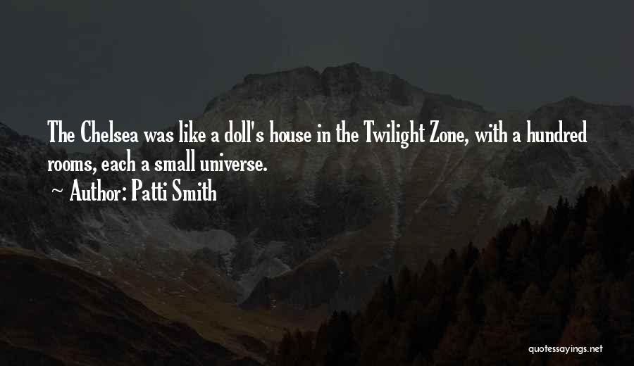 Patti Smith Quotes: The Chelsea Was Like A Doll's House In The Twilight Zone, With A Hundred Rooms, Each A Small Universe.