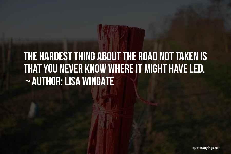 Lisa Wingate Quotes: The Hardest Thing About The Road Not Taken Is That You Never Know Where It Might Have Led.