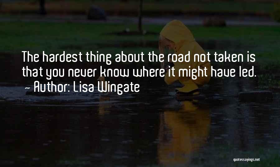 Lisa Wingate Quotes: The Hardest Thing About The Road Not Taken Is That You Never Know Where It Might Have Led.