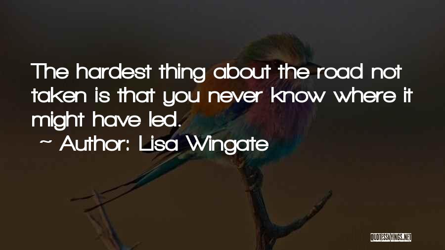 Lisa Wingate Quotes: The Hardest Thing About The Road Not Taken Is That You Never Know Where It Might Have Led.