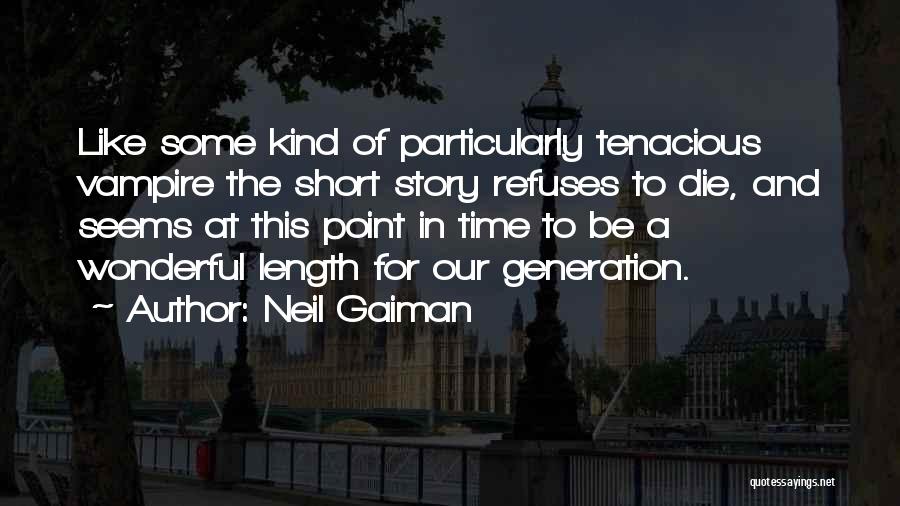 Neil Gaiman Quotes: Like Some Kind Of Particularly Tenacious Vampire The Short Story Refuses To Die, And Seems At This Point In Time