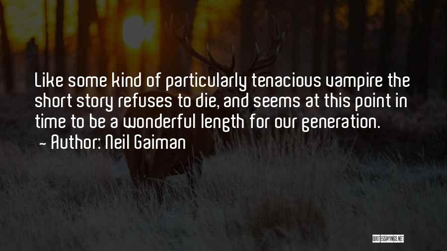 Neil Gaiman Quotes: Like Some Kind Of Particularly Tenacious Vampire The Short Story Refuses To Die, And Seems At This Point In Time