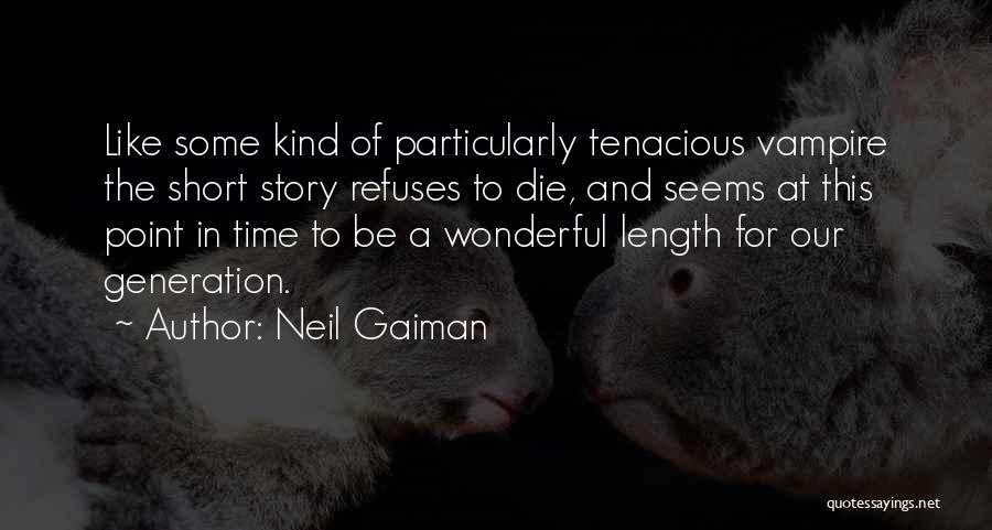 Neil Gaiman Quotes: Like Some Kind Of Particularly Tenacious Vampire The Short Story Refuses To Die, And Seems At This Point In Time