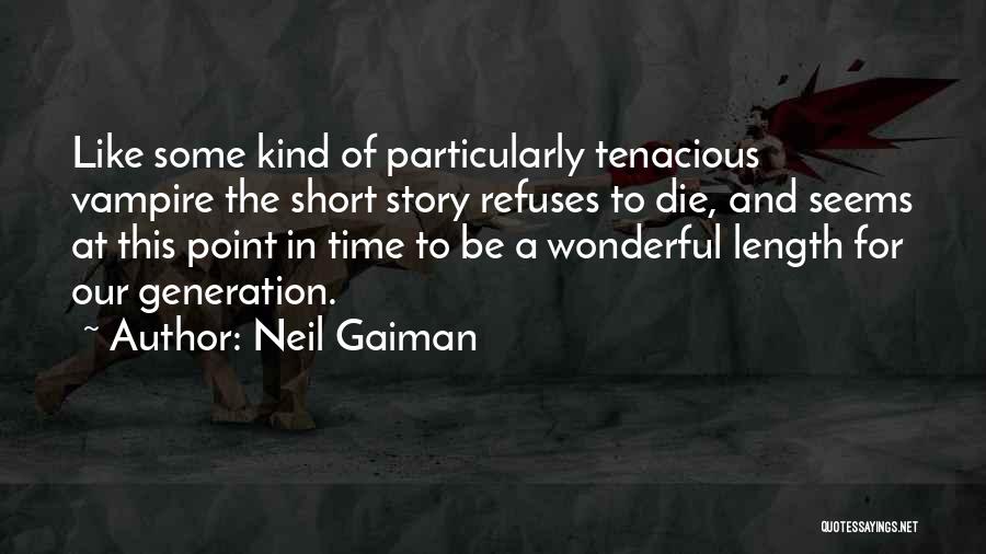 Neil Gaiman Quotes: Like Some Kind Of Particularly Tenacious Vampire The Short Story Refuses To Die, And Seems At This Point In Time