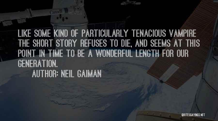 Neil Gaiman Quotes: Like Some Kind Of Particularly Tenacious Vampire The Short Story Refuses To Die, And Seems At This Point In Time