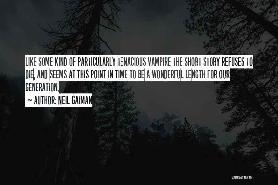 Neil Gaiman Quotes: Like Some Kind Of Particularly Tenacious Vampire The Short Story Refuses To Die, And Seems At This Point In Time