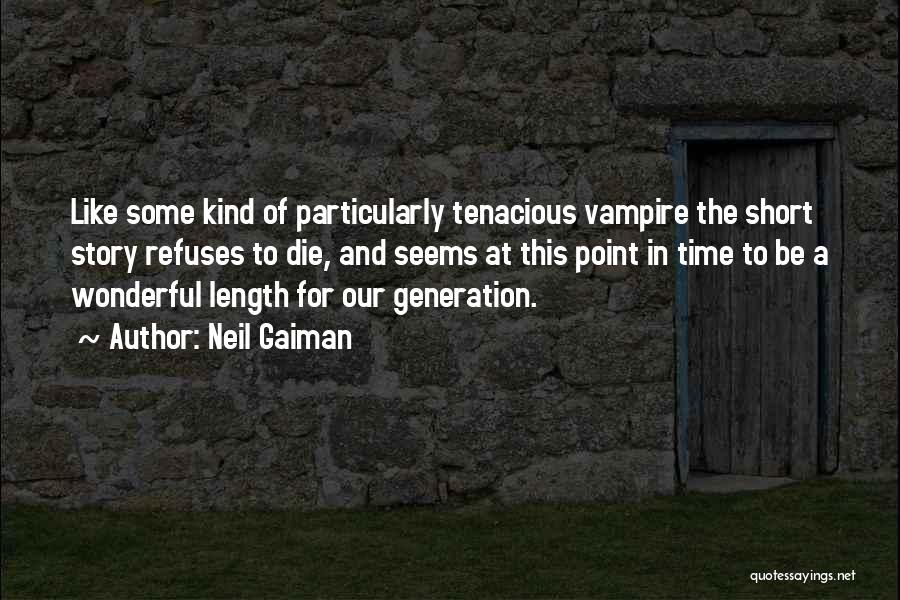 Neil Gaiman Quotes: Like Some Kind Of Particularly Tenacious Vampire The Short Story Refuses To Die, And Seems At This Point In Time