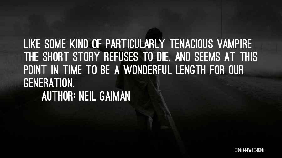 Neil Gaiman Quotes: Like Some Kind Of Particularly Tenacious Vampire The Short Story Refuses To Die, And Seems At This Point In Time
