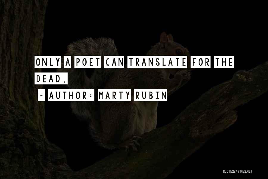 Marty Rubin Quotes: Only A Poet Can Translate For The Dead.