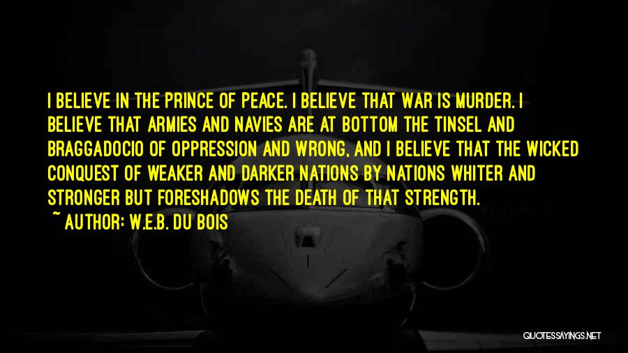 W.E.B. Du Bois Quotes: I Believe In The Prince Of Peace. I Believe That War Is Murder. I Believe That Armies And Navies Are