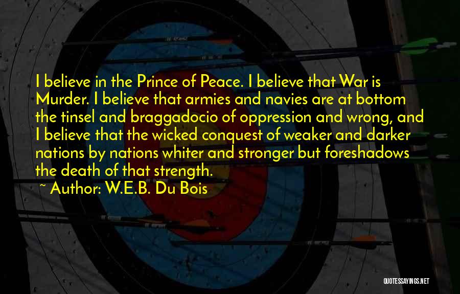 W.E.B. Du Bois Quotes: I Believe In The Prince Of Peace. I Believe That War Is Murder. I Believe That Armies And Navies Are