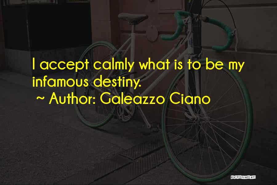 Galeazzo Ciano Quotes: I Accept Calmly What Is To Be My Infamous Destiny.