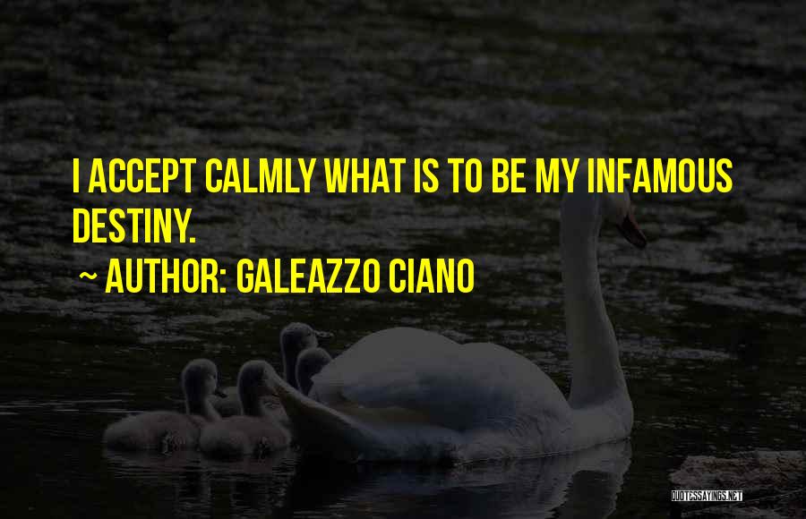 Galeazzo Ciano Quotes: I Accept Calmly What Is To Be My Infamous Destiny.