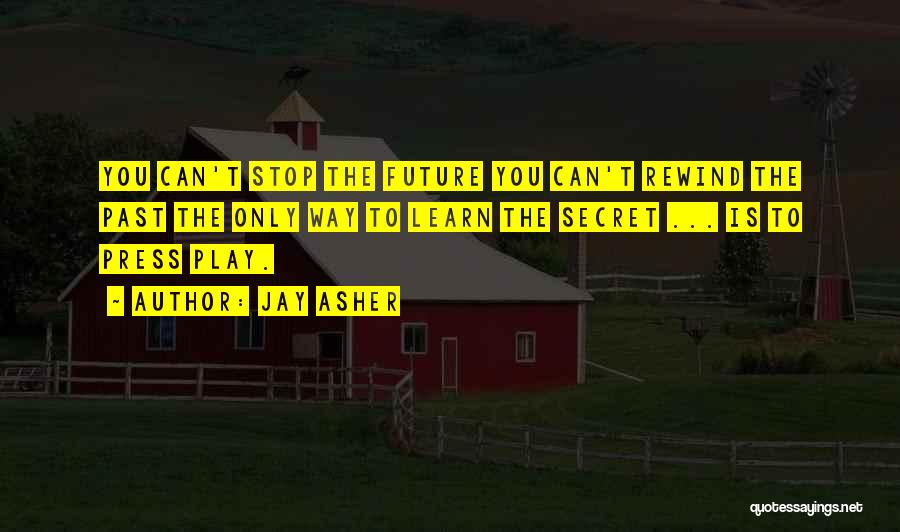Jay Asher Quotes: You Can't Stop The Future You Can't Rewind The Past The Only Way To Learn The Secret ... Is To