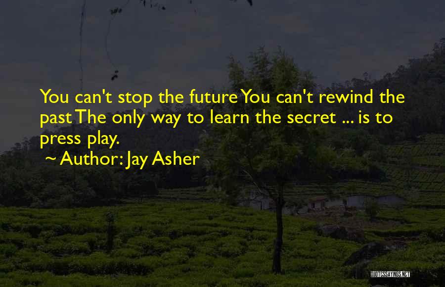 Jay Asher Quotes: You Can't Stop The Future You Can't Rewind The Past The Only Way To Learn The Secret ... Is To