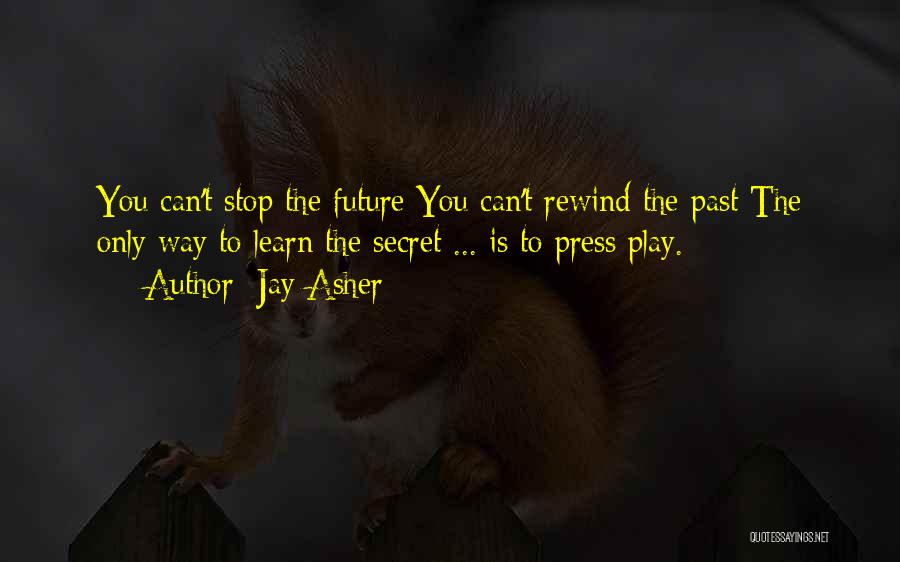 Jay Asher Quotes: You Can't Stop The Future You Can't Rewind The Past The Only Way To Learn The Secret ... Is To