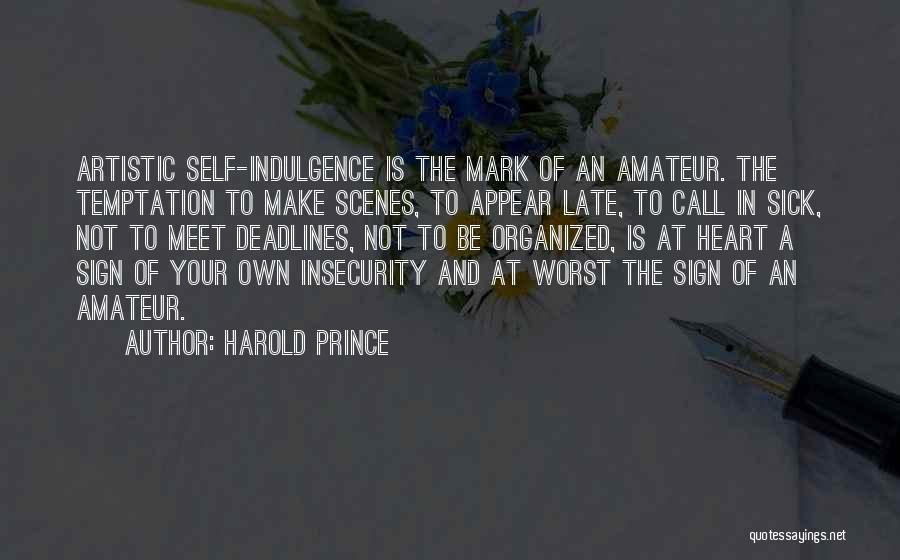 Harold Prince Quotes: Artistic Self-indulgence Is The Mark Of An Amateur. The Temptation To Make Scenes, To Appear Late, To Call In Sick,