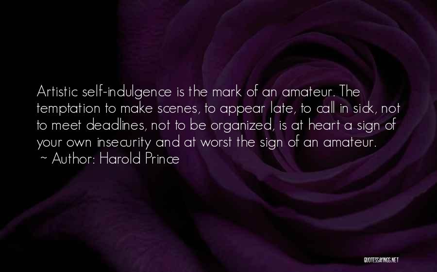 Harold Prince Quotes: Artistic Self-indulgence Is The Mark Of An Amateur. The Temptation To Make Scenes, To Appear Late, To Call In Sick,