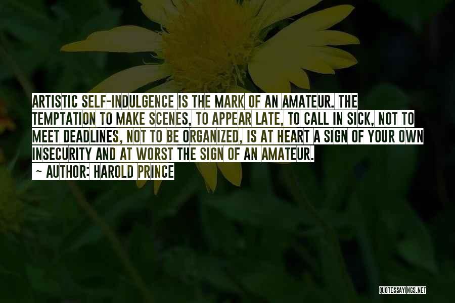 Harold Prince Quotes: Artistic Self-indulgence Is The Mark Of An Amateur. The Temptation To Make Scenes, To Appear Late, To Call In Sick,