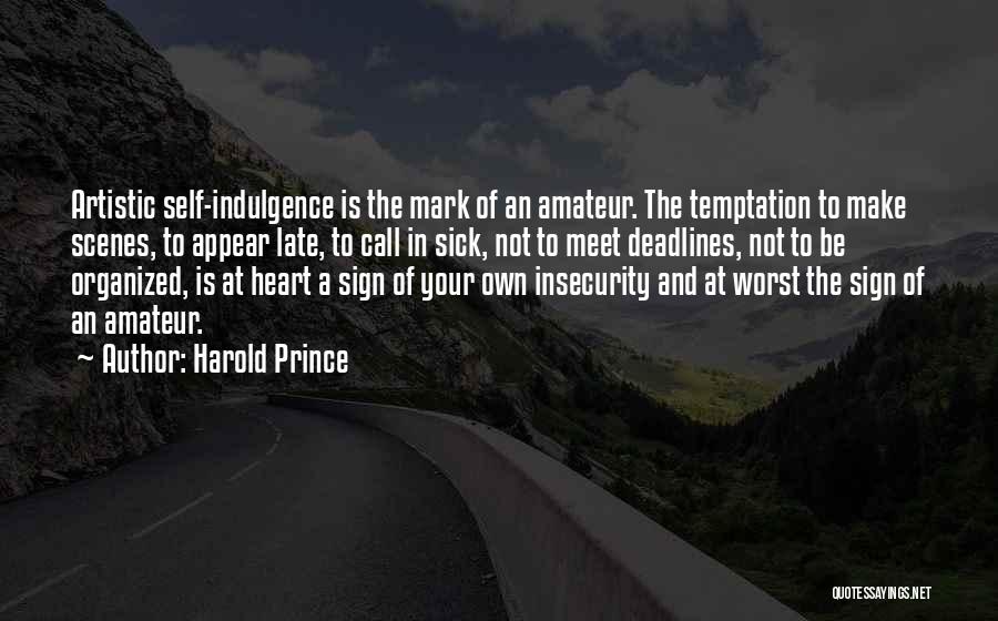 Harold Prince Quotes: Artistic Self-indulgence Is The Mark Of An Amateur. The Temptation To Make Scenes, To Appear Late, To Call In Sick,