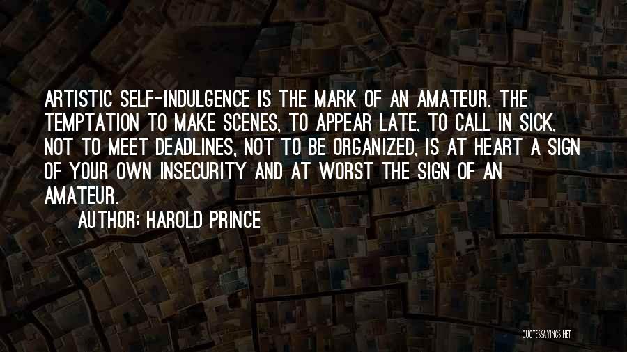 Harold Prince Quotes: Artistic Self-indulgence Is The Mark Of An Amateur. The Temptation To Make Scenes, To Appear Late, To Call In Sick,
