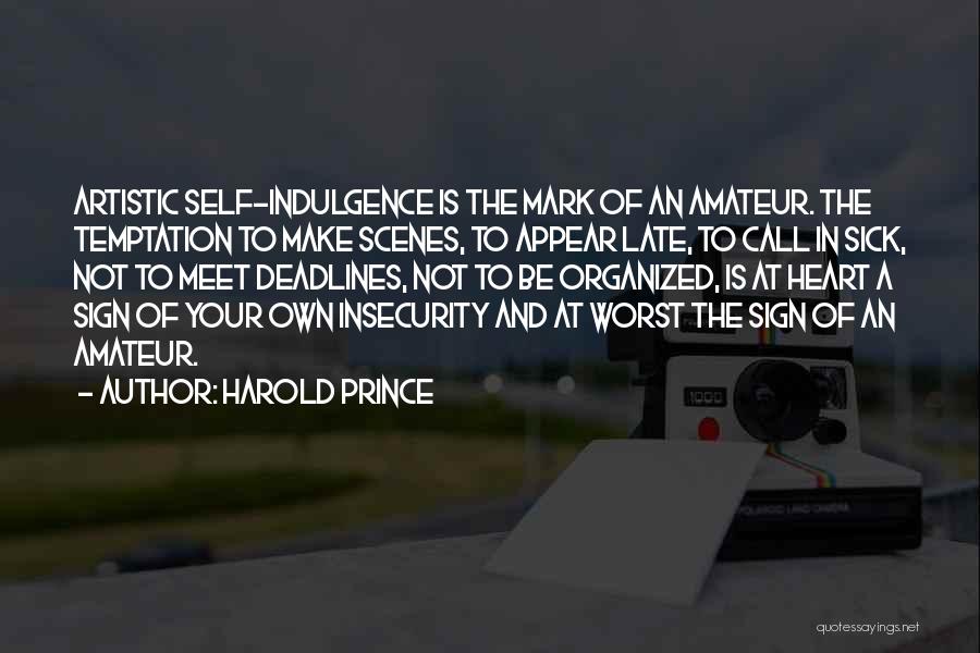 Harold Prince Quotes: Artistic Self-indulgence Is The Mark Of An Amateur. The Temptation To Make Scenes, To Appear Late, To Call In Sick,