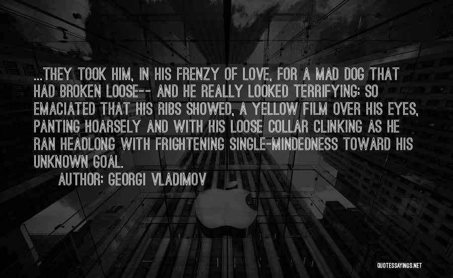 Georgi Vladimov Quotes: ...they Took Him, In His Frenzy Of Love, For A Mad Dog That Had Broken Loose-- And He Really Looked