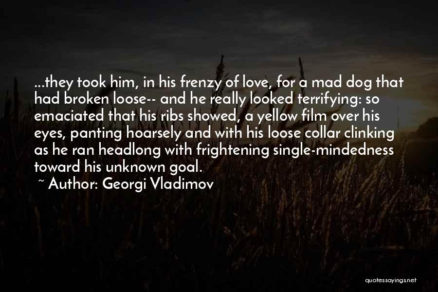 Georgi Vladimov Quotes: ...they Took Him, In His Frenzy Of Love, For A Mad Dog That Had Broken Loose-- And He Really Looked