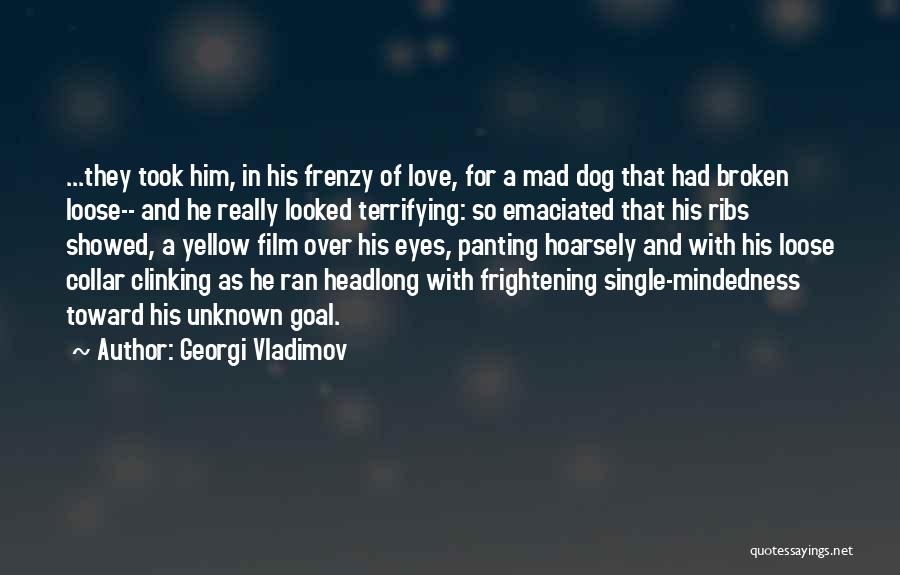 Georgi Vladimov Quotes: ...they Took Him, In His Frenzy Of Love, For A Mad Dog That Had Broken Loose-- And He Really Looked
