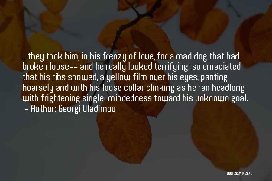 Georgi Vladimov Quotes: ...they Took Him, In His Frenzy Of Love, For A Mad Dog That Had Broken Loose-- And He Really Looked