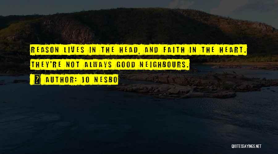 Jo Nesbo Quotes: Reason Lives In The Head, And Faith In The Heart. They're Not Always Good Neighbours.