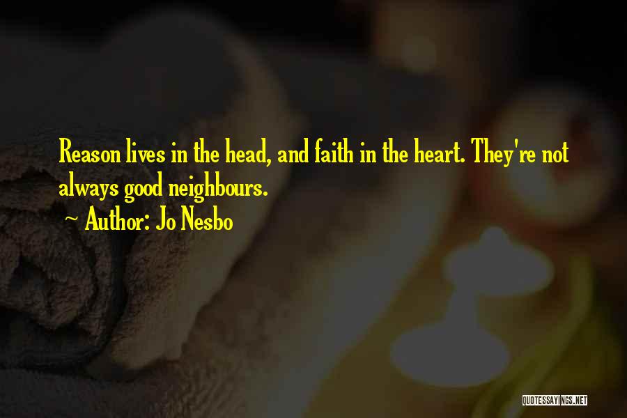 Jo Nesbo Quotes: Reason Lives In The Head, And Faith In The Heart. They're Not Always Good Neighbours.